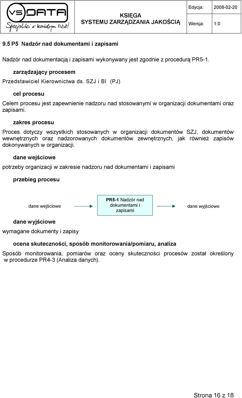 zakres procesu Proces dotyczy wszystkich stosowanych w organizacji dokumentów SZJ, dokumentów wewnętrznych oraz nadzorowanych dokumentów zewnętrznych, jak również zapisów dokonywanych w organizacji.