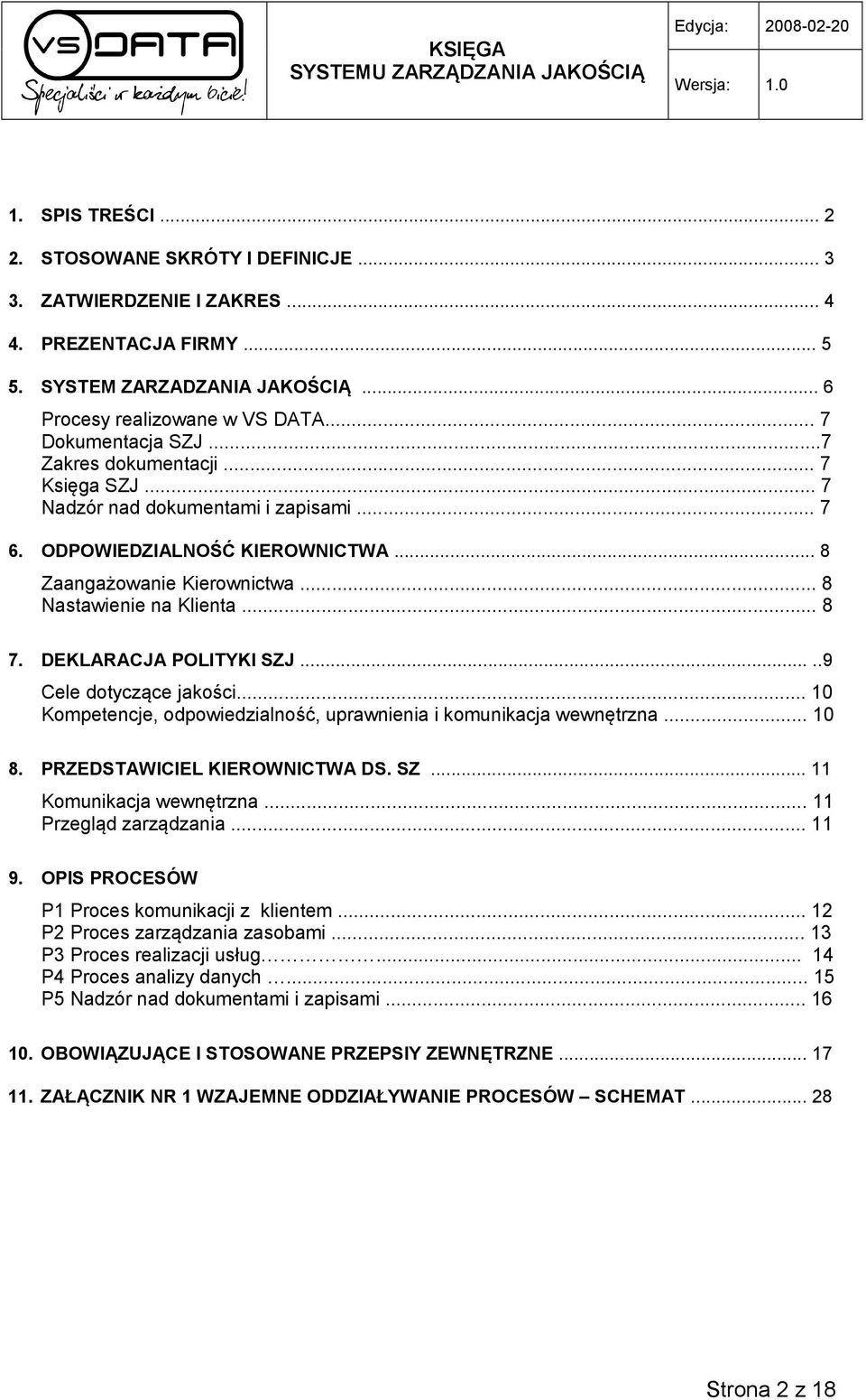 DEKLARACJA POLITYKI SZJ.....9 Cele dotyczące jakości... 10 Kompetencje, odpowiedzialność, uprawnienia i komunikacja wewnętrzna... 10 8. PRZEDSTAWICIEL KIEROWNICTWA DS. SZ... 11 Komunikacja wewnętrzna.