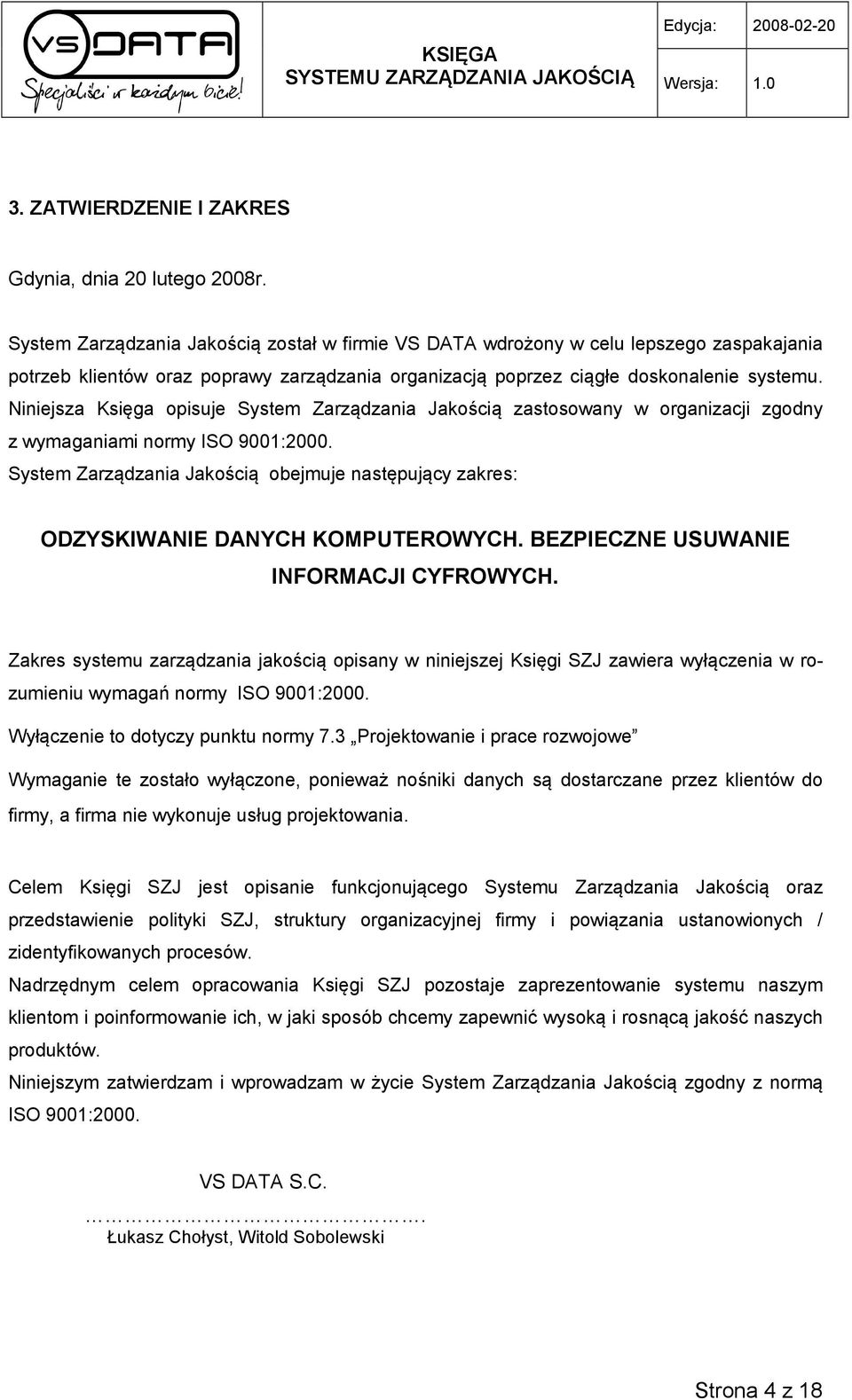 Niniejsza Księga opisuje System Zarządzania Jakością zastosowany w organizacji zgodny z wymaganiami normy ISO 9001:2000.