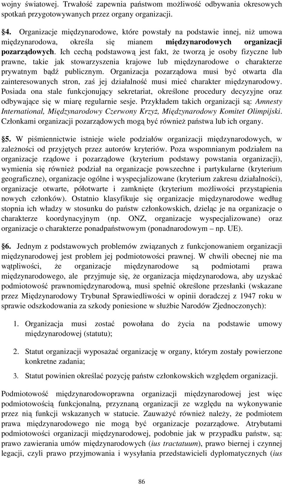 Ich cechą podstawową jest fakt, że tworzą je osoby fizyczne lub prawne, takie jak stowarzyszenia krajowe lub międzynarodowe o charakterze prywatnym bądź publicznym.