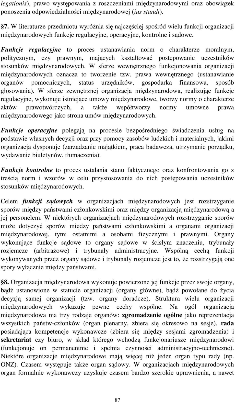 Funkcje regulacyjne to proces ustanawiania norm o charakterze moralnym, politycznym, czy prawnym, mających kształtować postępowanie uczestników stosunków międzynarodowych.