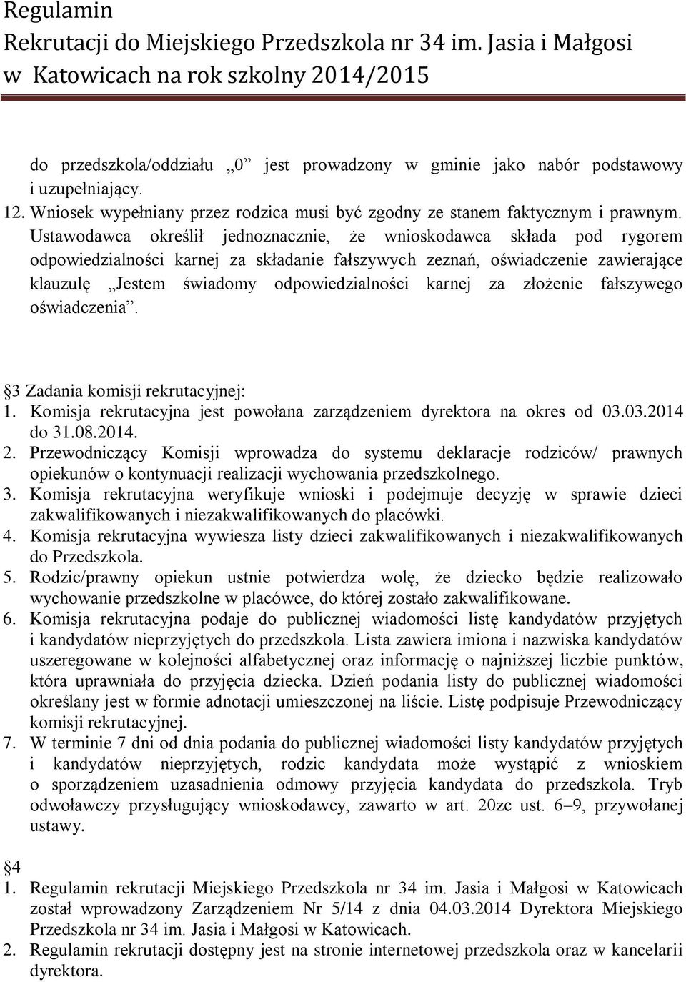 karnej za złożenie fałszywego oświadczenia. 3 Zadania komisji rekrutacyjnej: 1. Komisja rekrutacyjna jest powołana zarządzeniem dyrektora na okres od 03.03.2014 do 31.08.2014. 2.