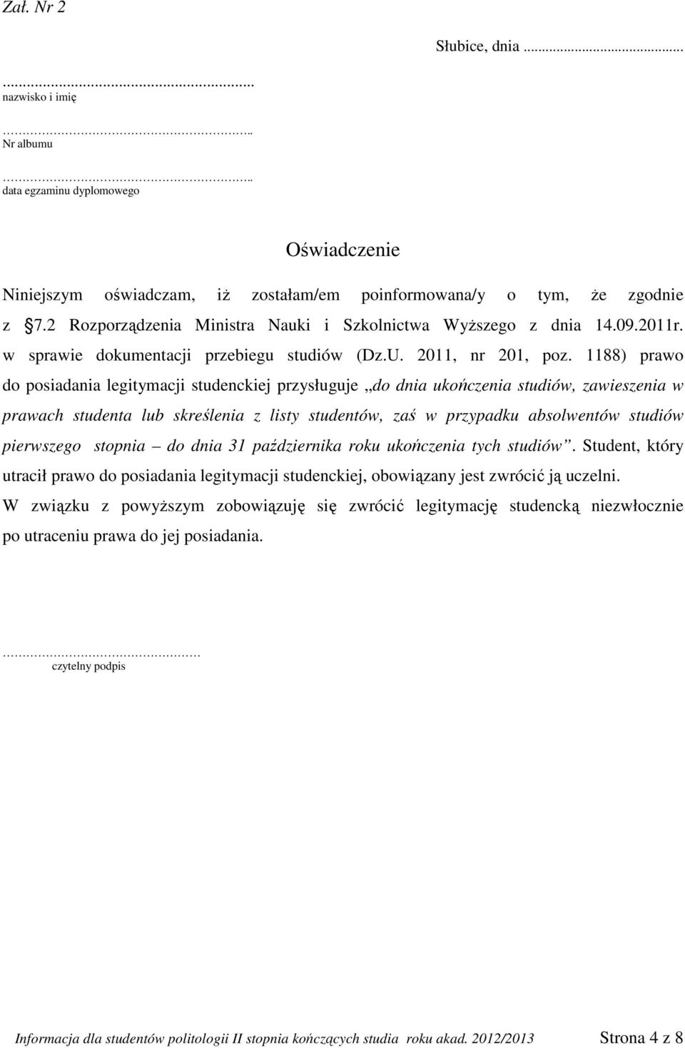 1188) prawo do posiadania legitymacji studenckiej przysługuje do dnia ukończenia studiów, zawieszenia w prawach studenta lub skreślenia z listy studentów, zaś w przypadku absolwentów studiów