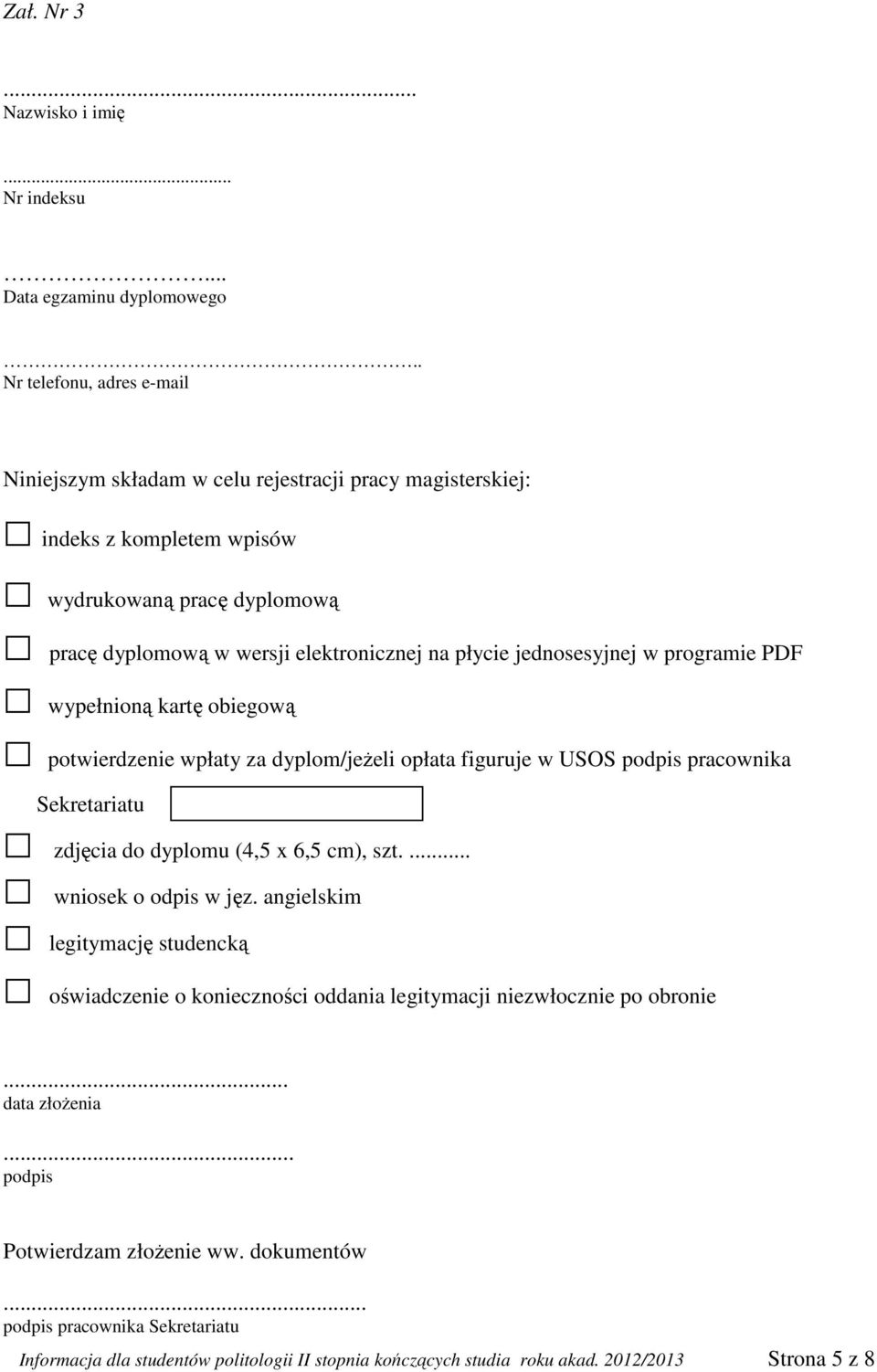 jednosesyjnej w programie PDF wypełnioną kartę obiegową potwierdzenie wpłaty za dyplom/jeżeli opłata figuruje w USOS podpis pracownika Sekretariatu zdjęcia do dyplomu (4,5 x 6,5 cm), szt.