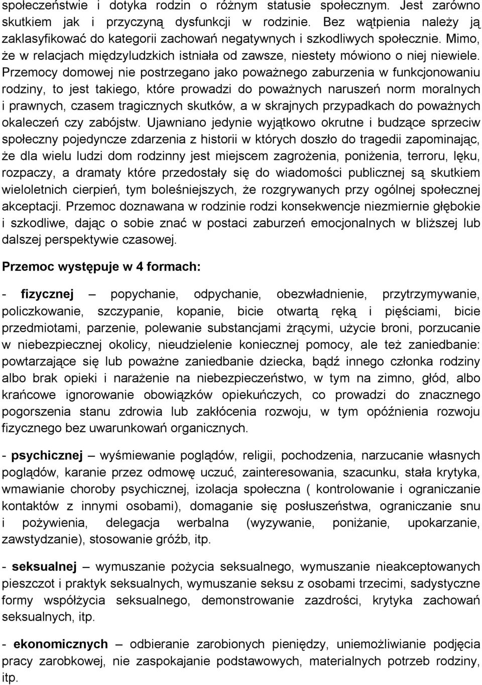 Przemocy domowej nie postrzegano jako poważnego zaburzenia w funkcjonowaniu rodziny, to jest takiego, które prowadzi do poważnych naruszeń norm moralnych i prawnych, czasem tragicznych skutków, a w