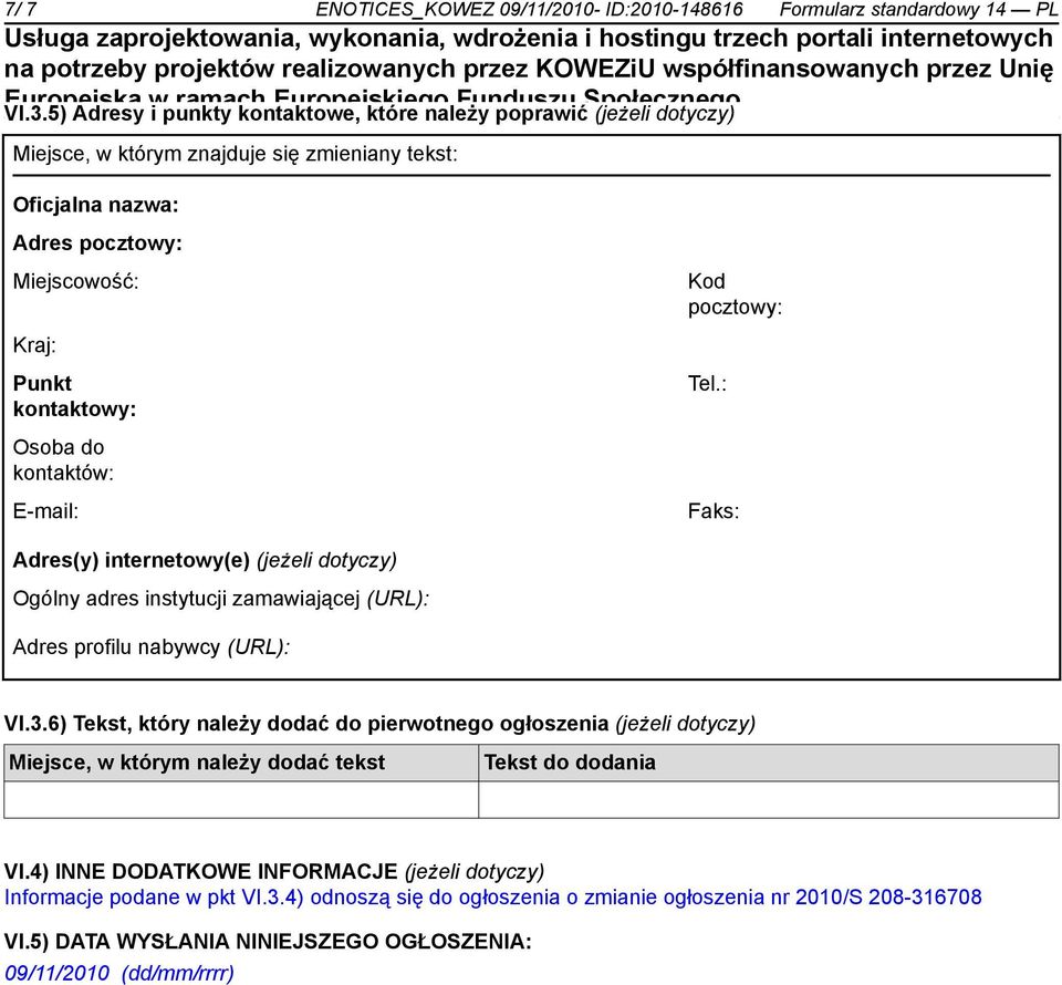 kontaktowy: Tel.: Osoba do kontaktów: E-mail: Faks: Adres(y) internetowy(e) (jeżeli dotyczy) Ogólny adres instytucji zamawiającej (URL): Adres profilu nabywcy (URL): VI.3.