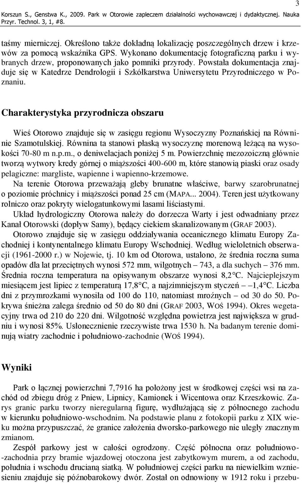 Powstała dokumentacja znajduje się w Katedrze Dendrologii i Szkółkarstwa Uniwersytetu Przyrodniczego w Poznaniu.