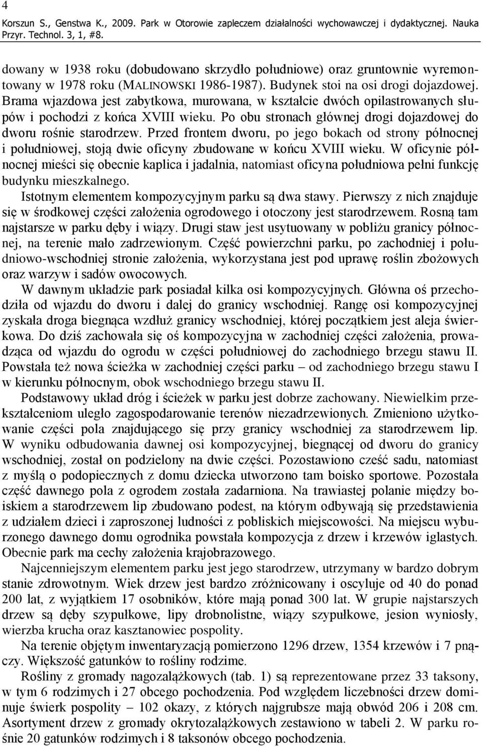 Brama wjazdowa jest zabytkowa, murowana, w kształcie dwóch opilastrowanych słupów i pochodzi z końca XVIII wieku. Po obu stronach głównej drogi dojazdowej do dworu rośnie starodrzew.