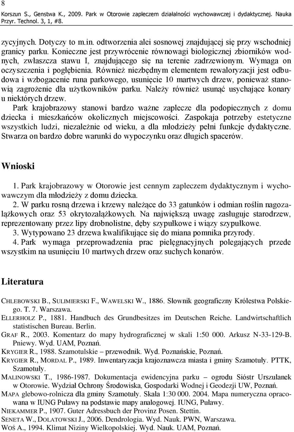 Konieczne jest przywrócenie równowagi biologicznej zbiorników wodnych, zwłaszcza stawu I, znajdującego się na terenie zadrzewionym. Wymaga on oczyszczenia i pogłębienia.