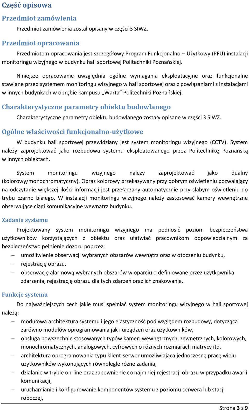 Niniejsze opracowanie uwzględnia ogólne wymagania eksploatacyjne oraz funkcjonalne stawiane przed systemem monitoringu wizyjnego w hali sportowej oraz z powiązaniami z instalacjami w innych budynkach