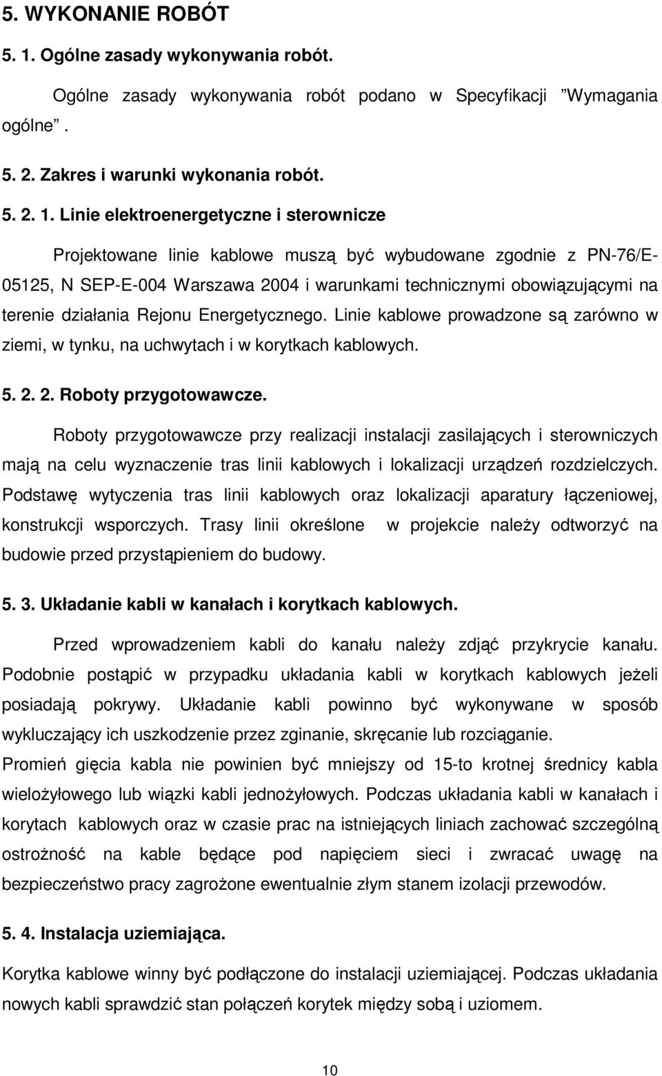 Linie elektroenergetyczne i sterownicze Projektowane linie kablowe muszą być wybudowane zgodnie z PN-76/E- 05125, N SEP-E-004 Warszawa 2004 i warunkami technicznymi obowiązującymi na terenie