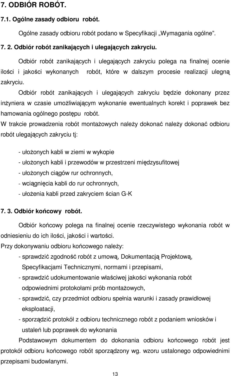 Odbiór robót zanikających i ulegających zakryciu będzie dokonany przez inżyniera w czasie umożliwiającym wykonanie ewentualnych korekt i poprawek bez hamowania ogólnego postępu robót.