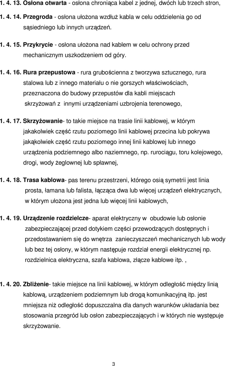 Rura przepustowa - rura grubościenna z tworzywa sztucznego, rura stalowa lub z innego materiału o nie gorszych właściwościach, przeznaczona do budowy przepustów dla kabli miejscach skrzyżowań z