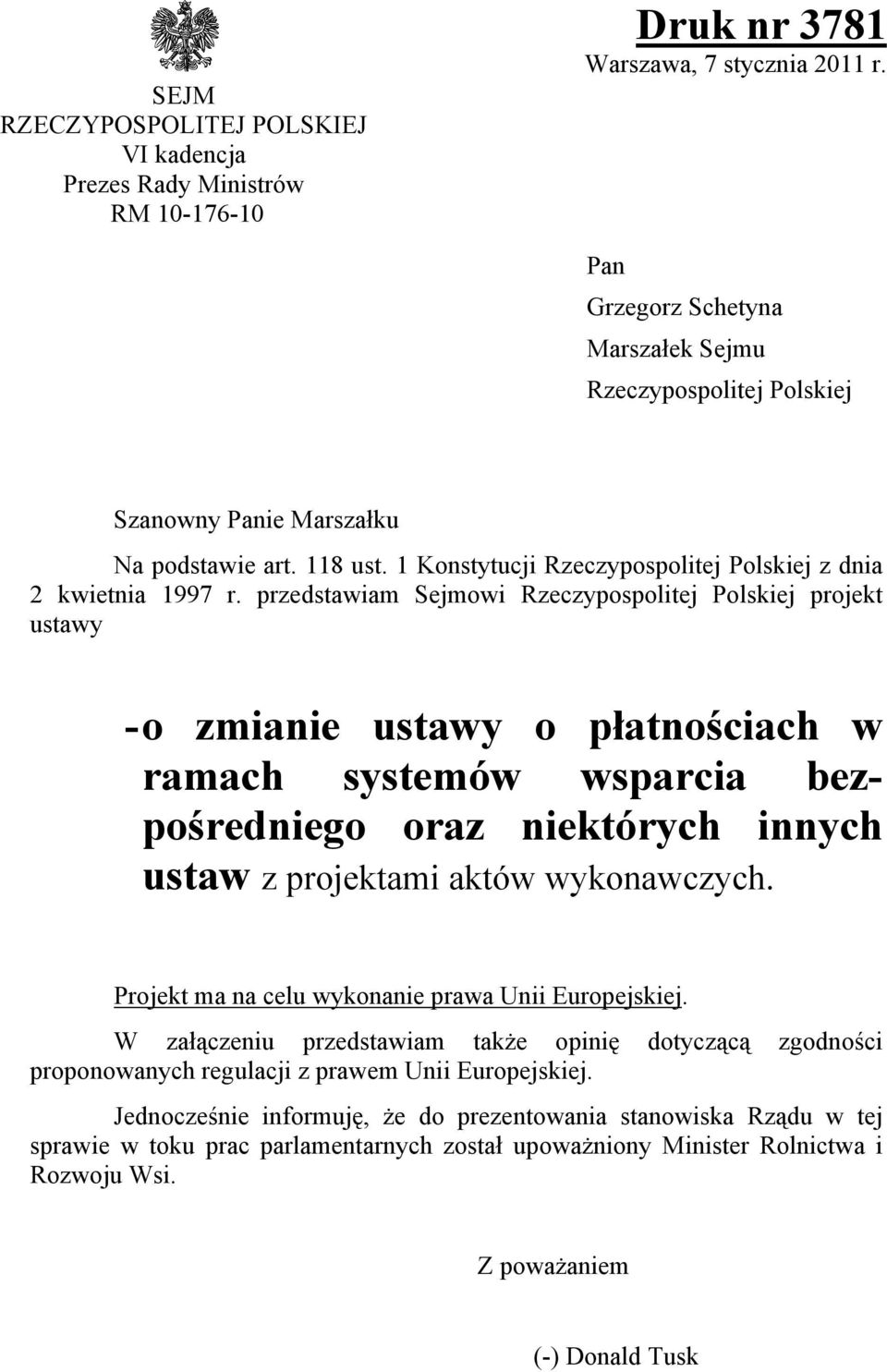 przedstawiam Sejmowi Rzeczypospolitej Polskiej projekt ustawy - o zmianie ustawy o płatnościach w ramach systemów wsparcia bezpośredniego oraz niektórych innych ustaw z projektami aktów wykonawczych.