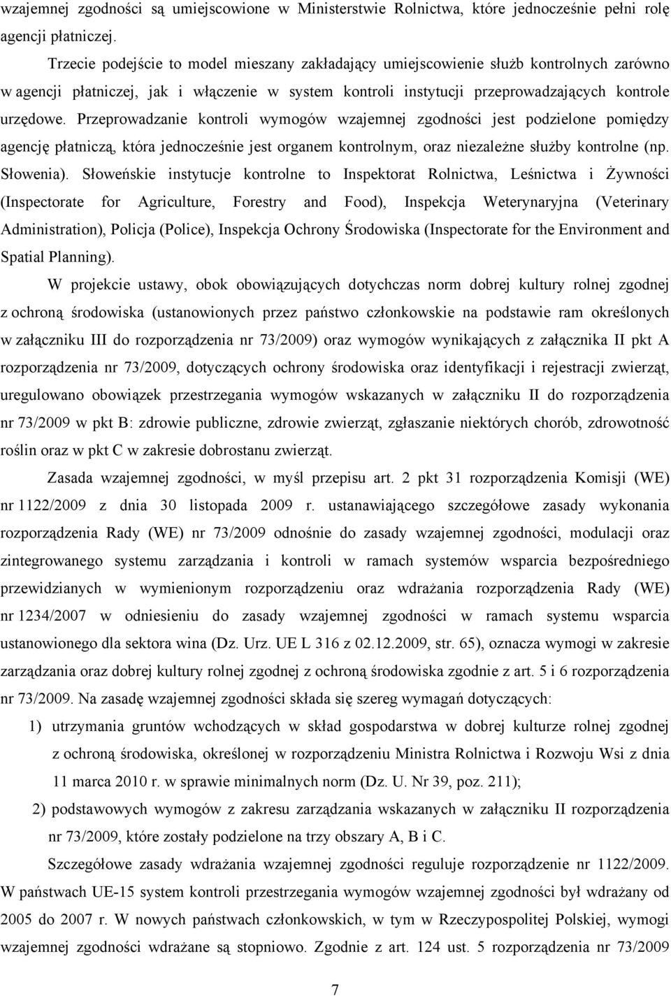 Przeprowadzanie kontroli wymogów wzajemnej zgodności jest podzielone pomiędzy agencję płatniczą, która jednocześnie jest organem kontrolnym, oraz niezależne służby kontrolne (np. Słowenia).