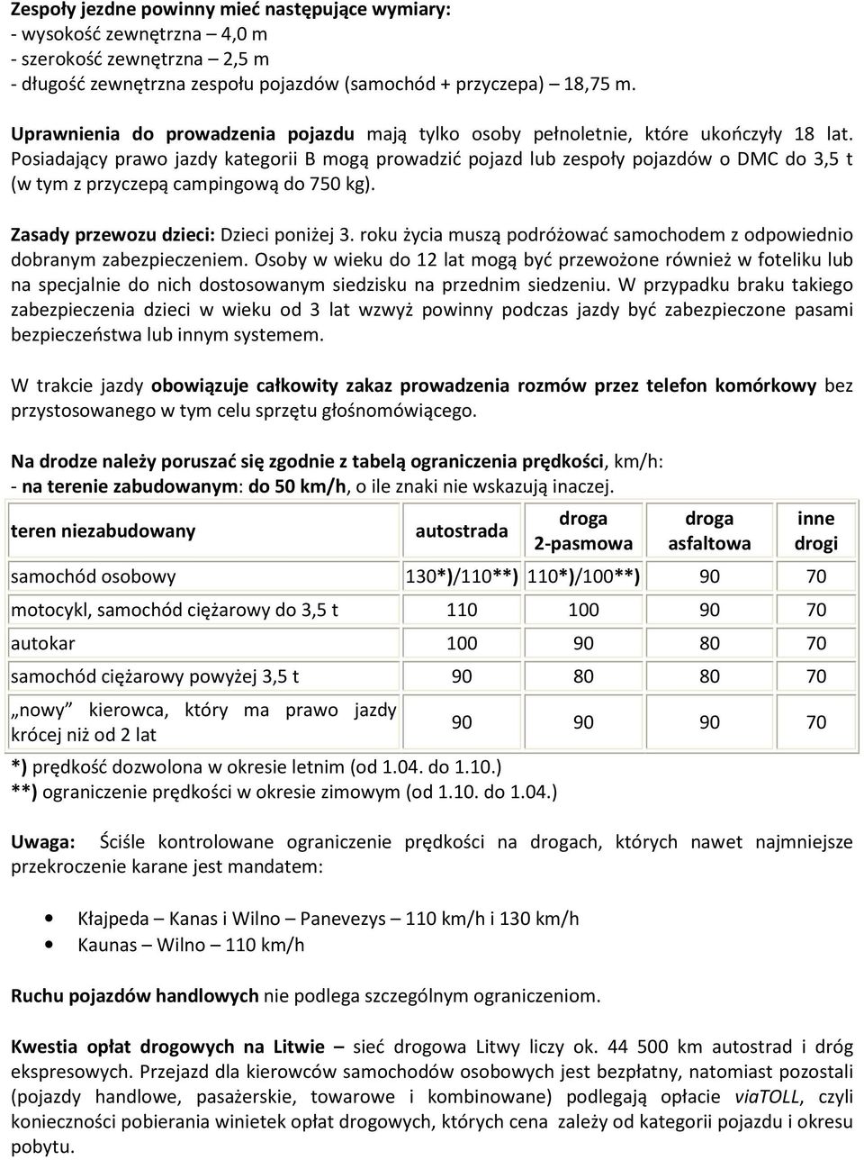 Posiadający prawo jazdy kategorii B mogą prowadzić pojazd lub zespoły pojazdów o DMC do 3,5 t (w tym z przyczepą campingową do 750 kg). Zasady przewozu dzieci: Dzieci poniżej 3.