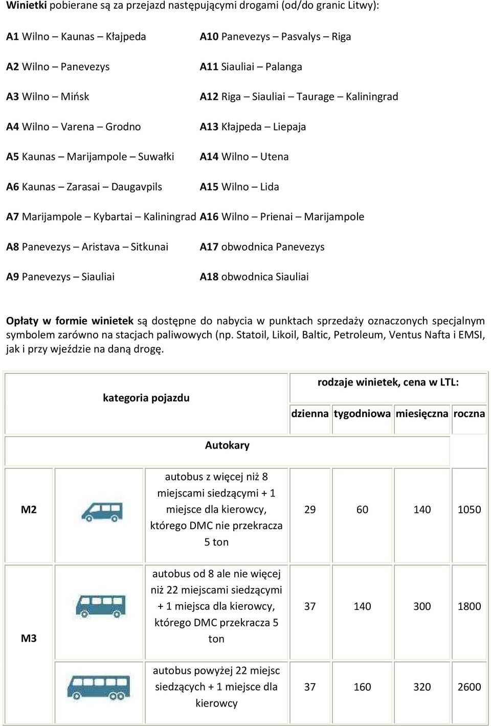 Wilno Prienai Marijampole A8 Panevezys Aristava Sitkunai A9 Panevezys Siauliai A17 obwodnica Panevezys A18 obwodnica Siauliai Opłaty w formie winietek są dostępne do nabycia w punktach sprzedaży