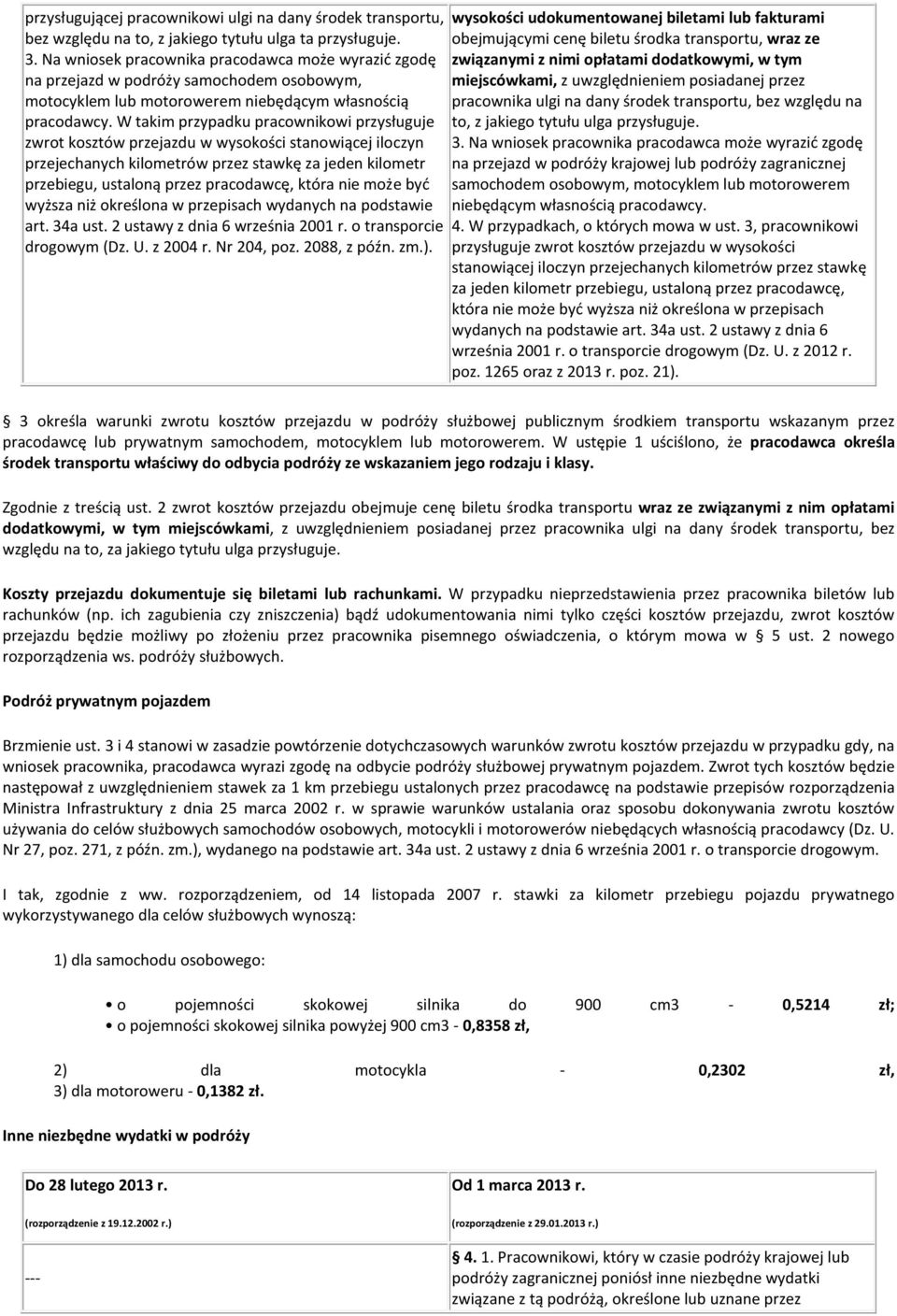 W takim przypadku pracownikowi przysługuje zwrot kosztów przejazdu w wysokości stanowiącej iloczyn przejechanych kilometrów przez stawkę za jeden kilometr przebiegu, ustaloną przez pracodawcę, która