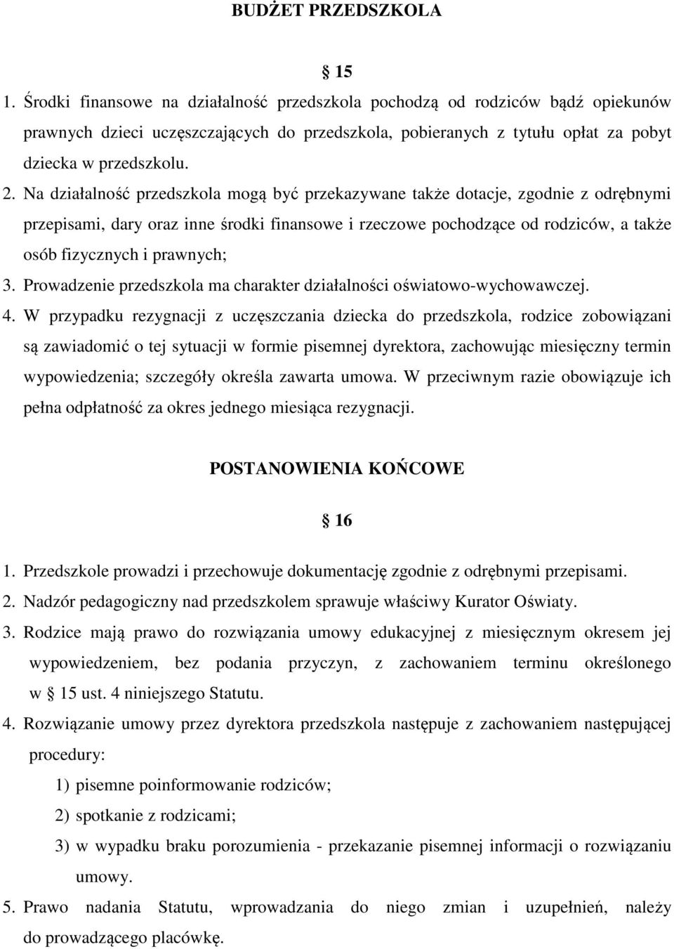 Na działalność przedszkola mogą być przekazywane także dotacje, zgodnie z odrębnymi przepisami, dary oraz inne środki finansowe i rzeczowe pochodzące od rodziców, a także osób fizycznych i prawnych;