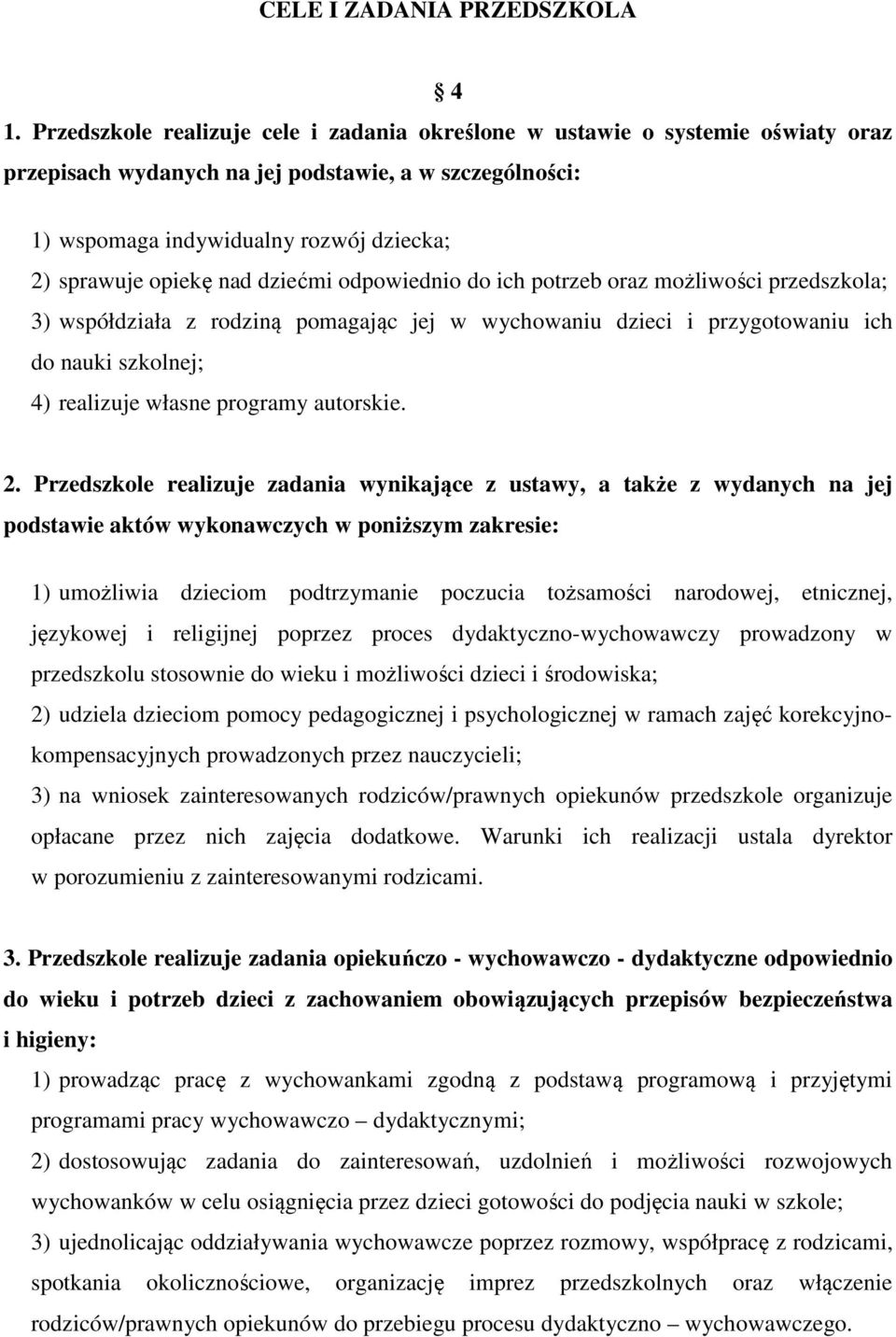 nad dziećmi odpowiednio do ich potrzeb oraz możliwości przedszkola; 3) współdziała z rodziną pomagając jej w wychowaniu dzieci i przygotowaniu ich do nauki szkolnej; 4) realizuje własne programy