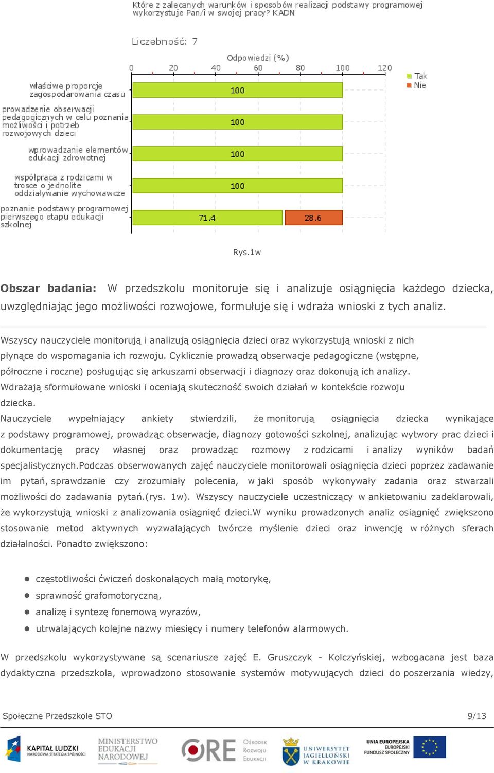 Cyklicznie prowadzą obserwacje pedagogiczne (wstępne, półroczne i roczne) posługując się arkuszami obserwacji i diagnozy oraz dokonują ich analizy.