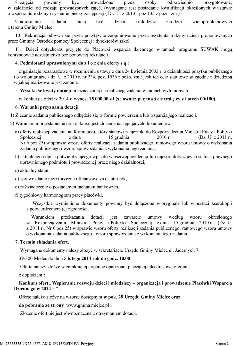 Rekrutacja odbywa się przez pozytywne zaopiniowanie przez asystenta rodziny dzieci proponowanych przez Gminny Ośrodek pomocy Społecznej i dyrektorów szkół. 11.