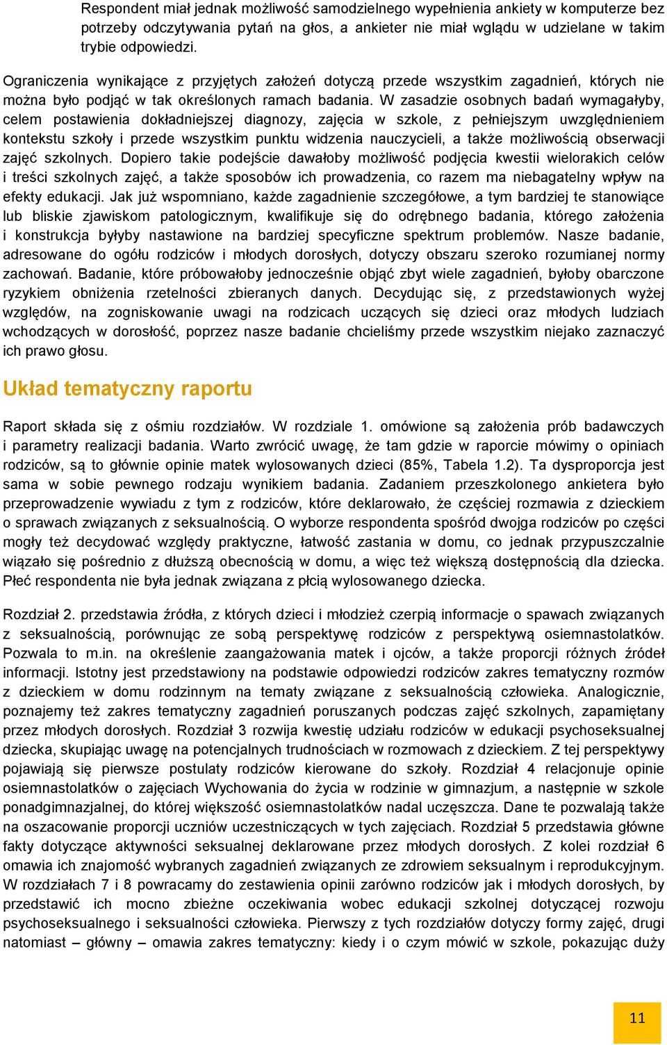 W zasadzie osobnych badań wymagałyby, celem postawienia dokładniejszej diagnozy, zajęcia w szkole, z pełniejszym uwzględnieniem kontekstu szkoły i przede wszystkim punktu widzenia nauczycieli, a