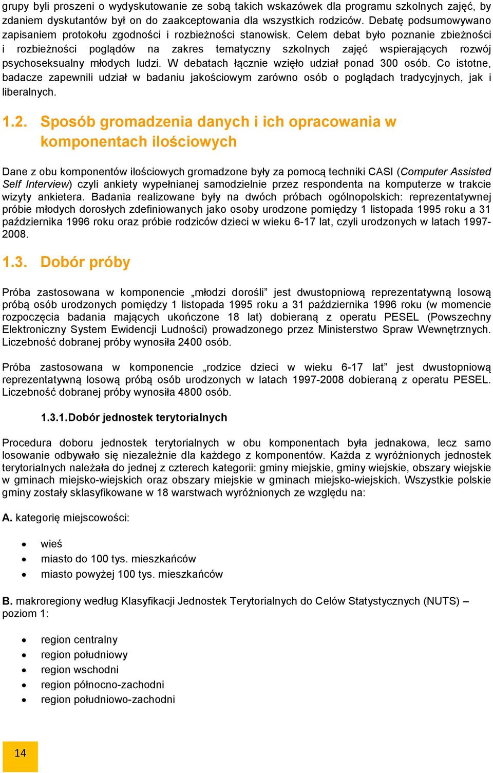 Celem debat było poznanie zbieżności i rozbieżności poglądów na zakres tematyczny szkolnych zajęć wspierających rozwój psychoseksualny młodych ludzi. W debatach łącznie wzięło udział ponad 300 osób.