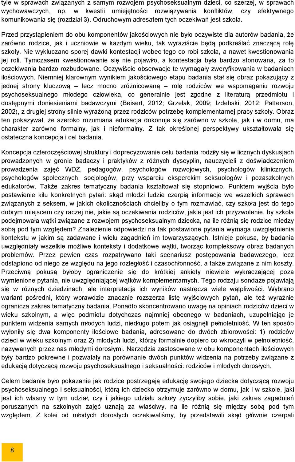 Przed przystąpieniem do obu komponentów jakościowych nie było oczywiste dla autorów badania, że zarówno rodzice, jak i uczniowie w każdym wieku, tak wyraziście będą podkreślać znaczącą rolę szkoły.