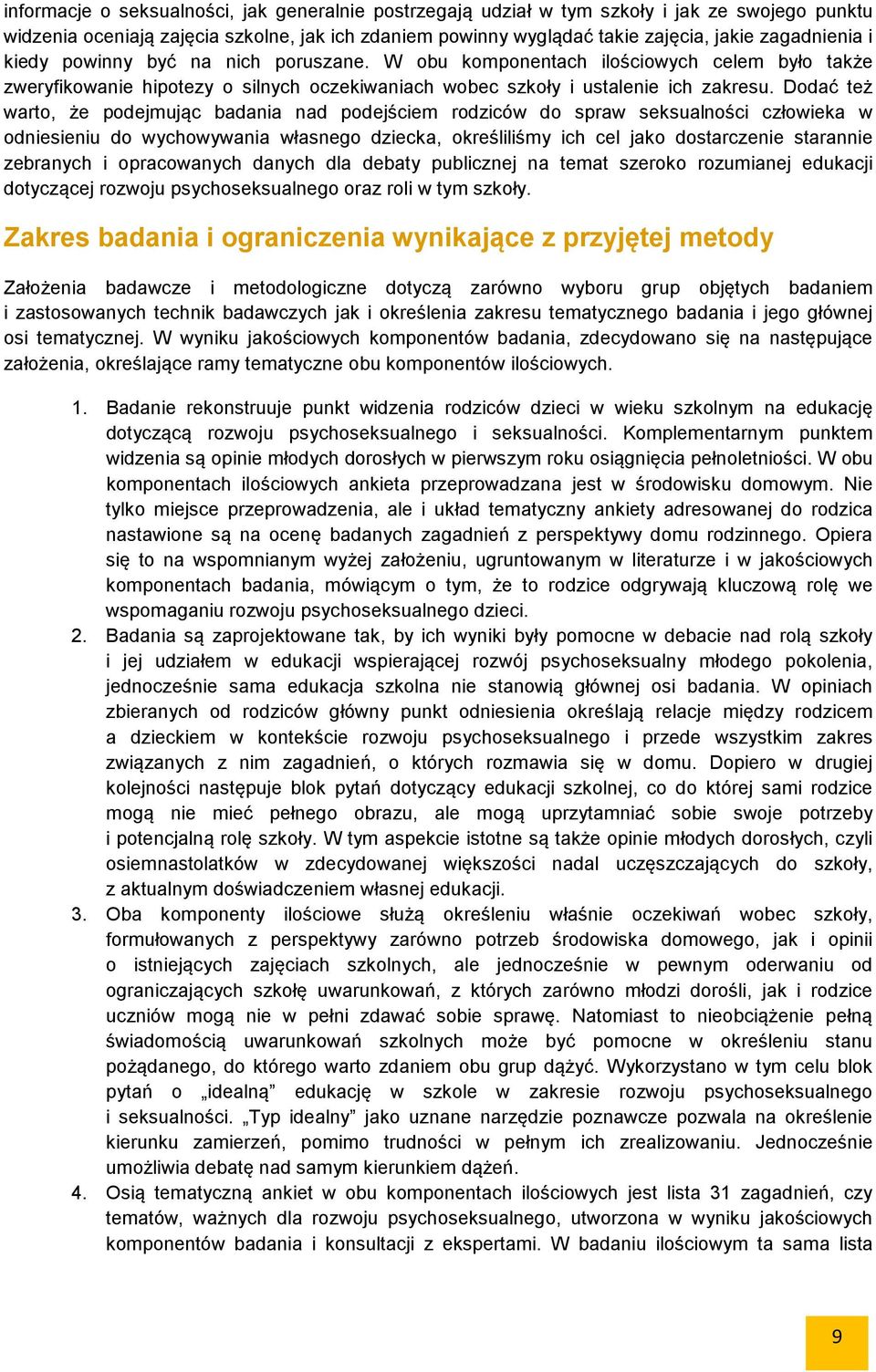 Dodać też warto, że podejmując badania nad podejściem rodziców do spraw seksualności człowieka w odniesieniu do wychowywania własnego dziecka, określiliśmy ich cel jako dostarczenie starannie