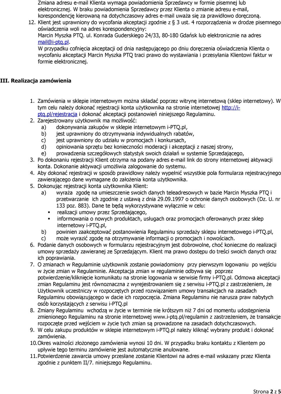 Klient jest uprawniony do wycofania akceptacji zgodnie z 3 ust. 4 rozporządzenia w drodze pisemnego oświadczenia woli na adres korespondencyjny: Marcin Myszka PTQ. ul.