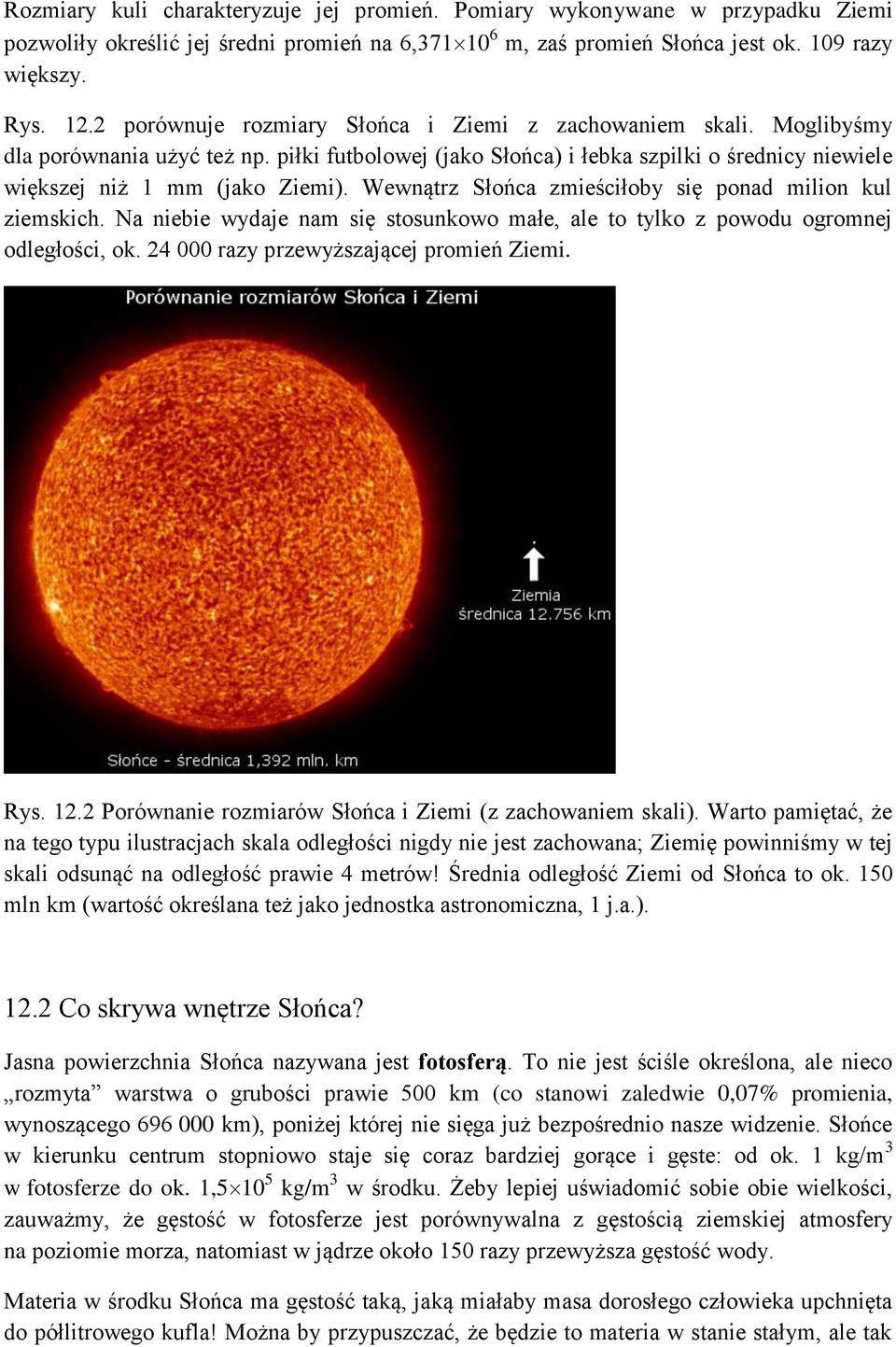 Wewnątrz Słońca zmieściłoby się ponad milion kul ziemskich. Na niebie wydaje nam się stosunkowo małe, ale to tylko z powodu ogromnej odległości, ok. 24 000 razy przewyższającej promień Ziemi. Rys. 12.