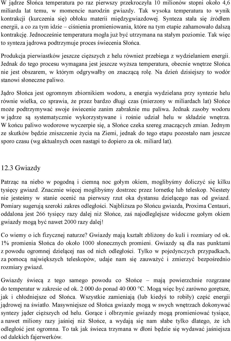 Synteza stała się źródłem energii, a co za tym idzie ciśnienia promieniowania, które na tym etapie zahamowało dalszą kontrakcję. Jednocześnie temperatura mogła już być utrzymana na stałym poziomie.