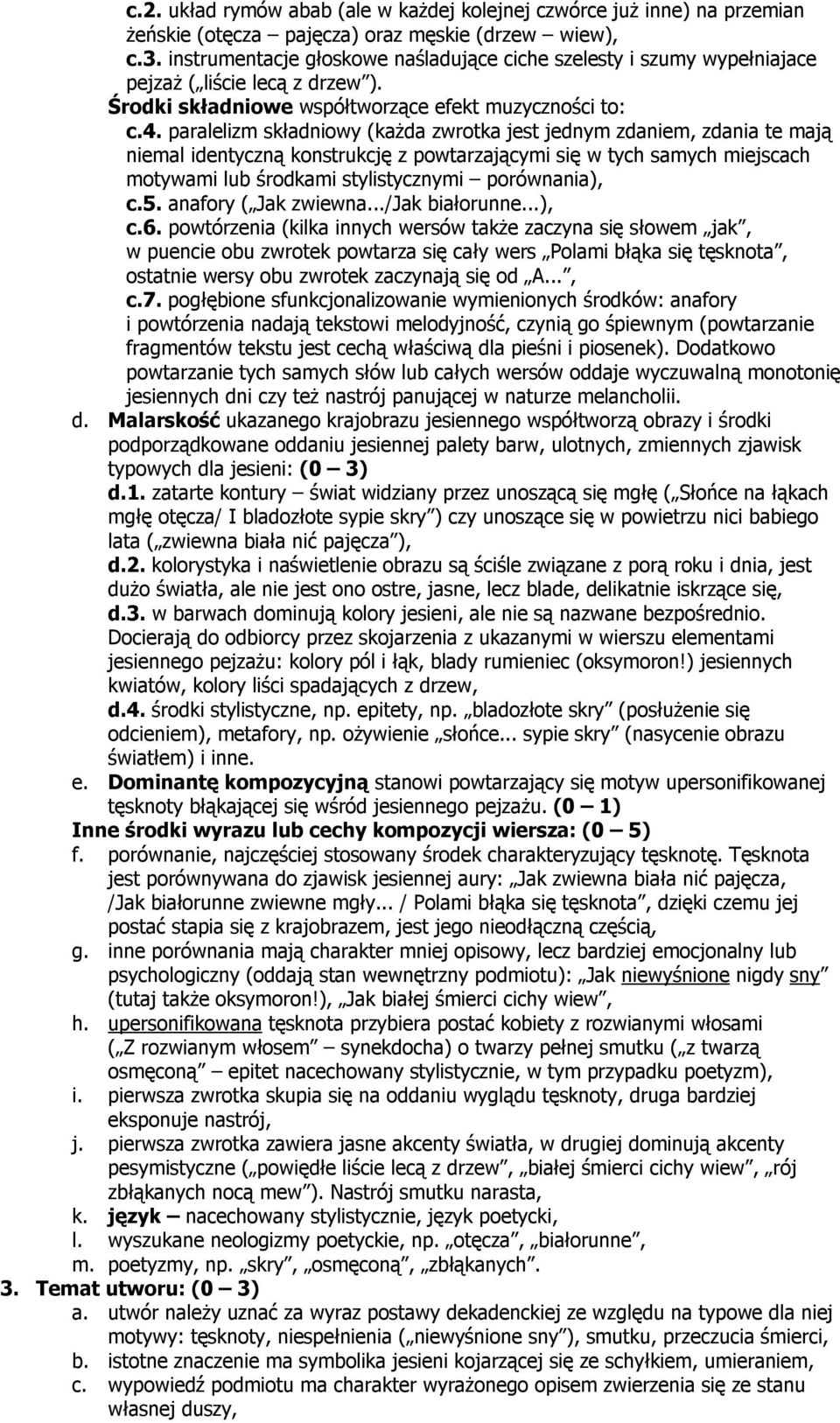 paralelizm składniowy (każda zwrotka jest jednym zdaniem, zdania te mają niemal identyczną konstrukcję z powtarzającymi się w tych samych miejscach motywami lub środkami stylistycznymi porównania), c.