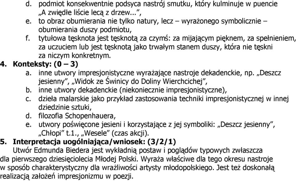 tytułowa tęsknota jest tęsknotą za czymś: za mijającym pięknem, za spełnieniem, za uczuciem lub jest tęsknotą jako trwałym stanem duszy, która nie tęskni za niczym konkretnym. 4. Konteksty: (0 3) a.