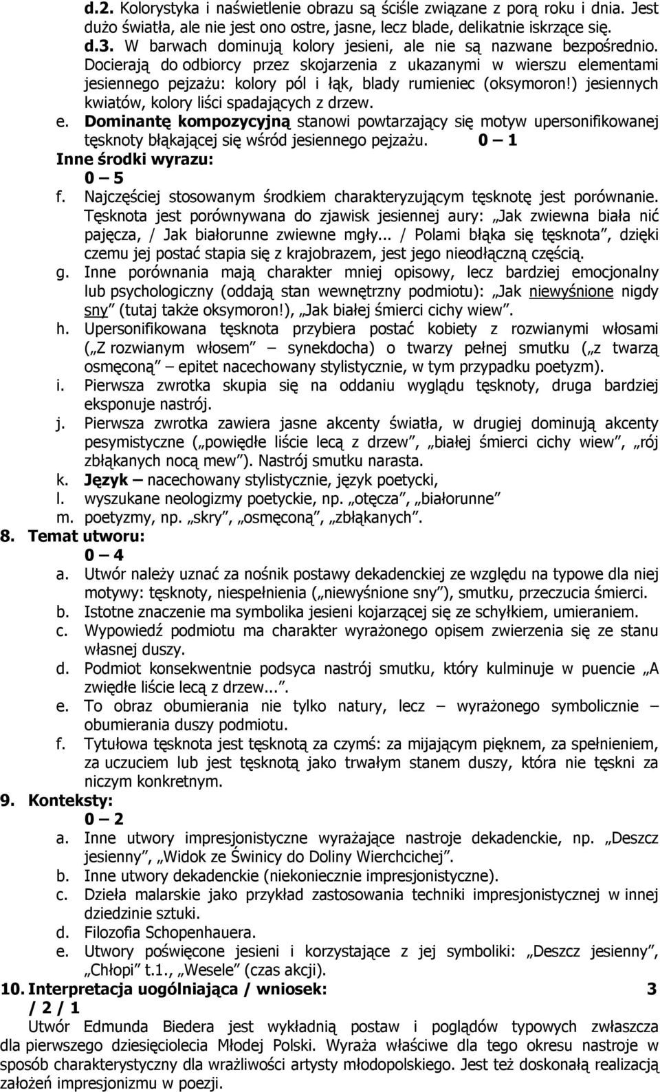 Docierają do odbiorcy przez skojarzenia z ukazanymi w wierszu elementami jesiennego pejzażu: kolory pól i łąk, blady rumieniec (oksymoron!) jesiennych kwiatów, kolory liści spadających z drzew. e. Dominantę kompozycyjną stanowi powtarzający się motyw upersonifikowanej tęsknoty błąkającej się wśród jesiennego pejzażu.