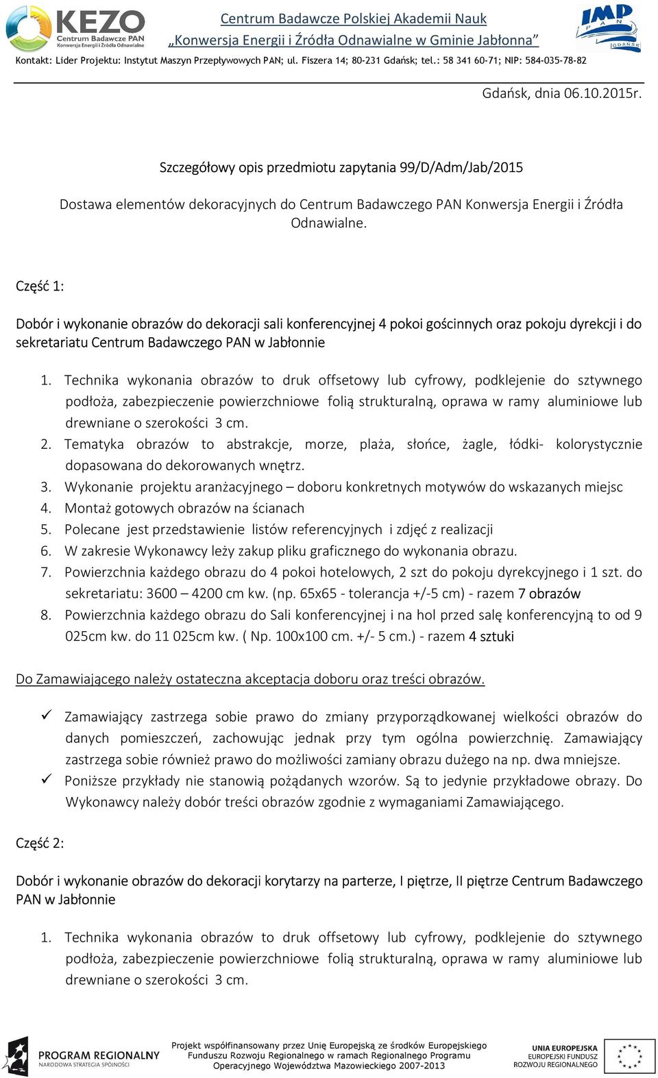 Technika wykonania obrazów to druk offsetowy lub cyfrowy, podklejenie do sztywnego podłoża, zabezpieczenie powierzchniowe folią strukturalną, oprawa w ramy aluminiowe lub drewniane o szerokości 3 cm.