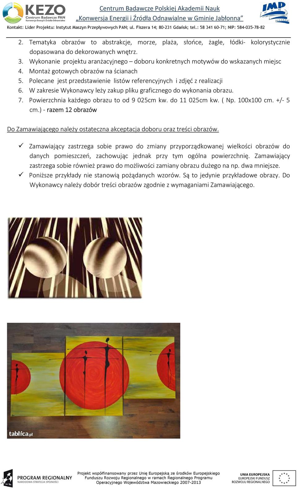 W zakresie Wykonawcy leży zakup pliku graficznego do wykonania obrazu. 7. Powierzchnia każdego obrazu to od 9 025cm kw. do 11 025cm kw. ( Np. 100x100 cm. +/- 5 cm.