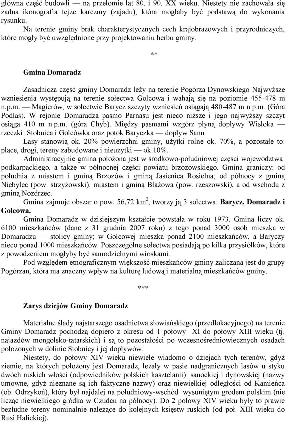 Gmina Domaradz Zasadnicza część gminy Domaradz leży na terenie Pogórza Dynowskiego Najwyższe wzniesienia występują na terenie sołectwa Golcowa i wahają się na poziomie 455-478 m n.p.m. Magierów, w sołectwie Barycz szczyty wzniesień osiągają 480-487 m n.