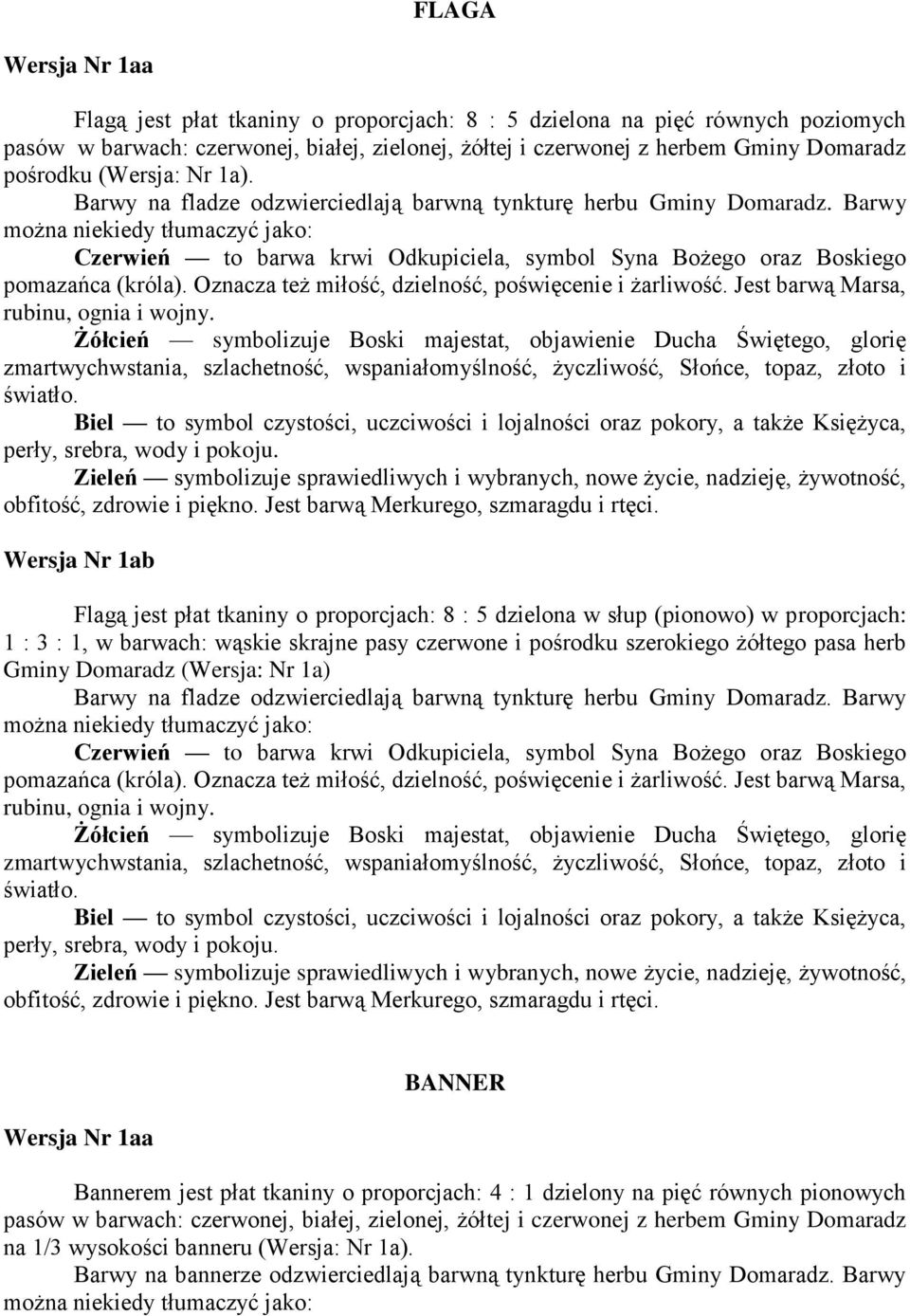 Barwy można niekiedy tłumaczyć jako: Czerwień to barwa krwi Odkupiciela, symbol Syna Bożego oraz Boskiego pomazańca (króla). Oznacza też miłość, dzielność, poświęcenie i żarliwość.