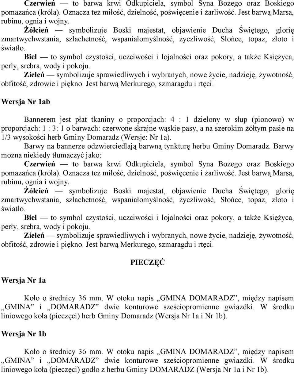 Biel to symbol czystości, uczciwości i lojalności oraz pokory, a także Księżyca, perły, srebra, wody i pokoju.