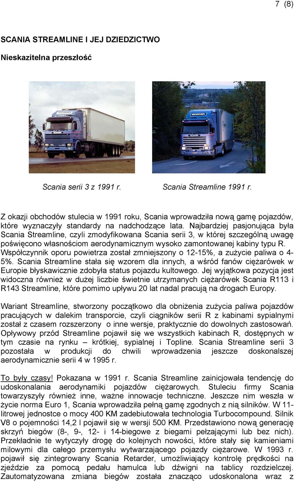 Najbardziej pasjonująca była Scania Streamline, czyli zmodyfikowana Scania serii 3, w której szczególną uwagę poświęcono własnościom aerodynamicznym wysoko zamontowanej kabiny typu R.