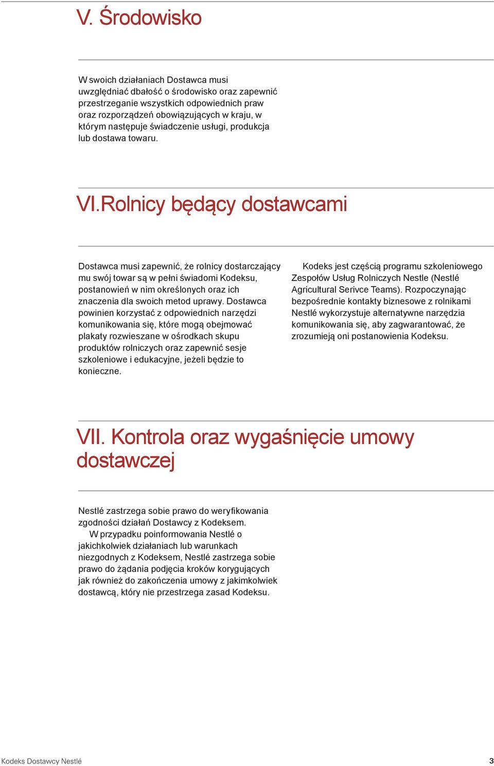 Rolnicy będący dostawcami Dostawca musi zapewnić, że rolnicy dostarczający mu swój towar są w pełni świadomi Kodeksu, postanowień w nim określonych oraz ich znaczenia dla swoich metod uprawy.