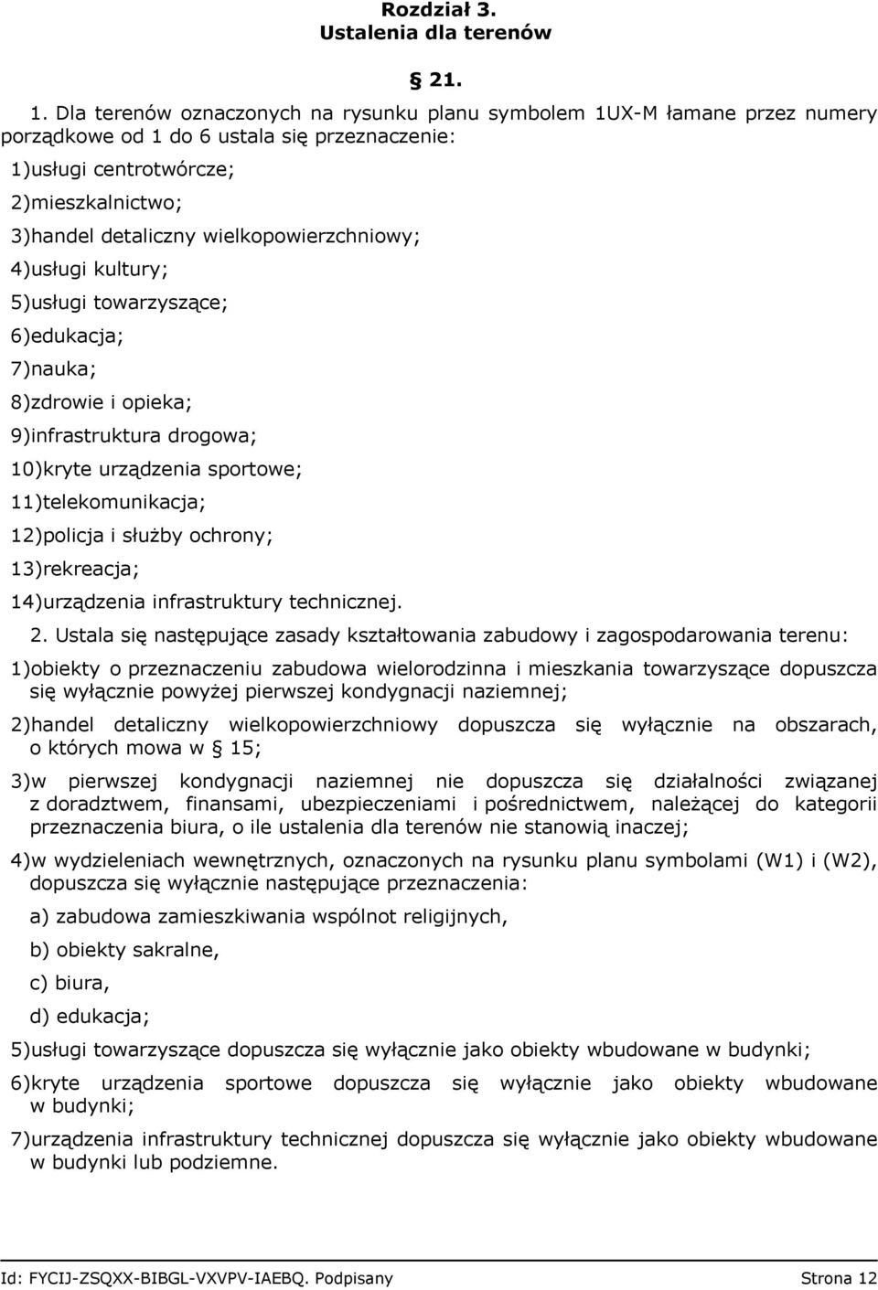 wielkopowierzchniowy; 4)usługi kultury; 5)usługi towarzyszące; 6)edukacja; 7)nauka; 8)zdrowie i opieka; 9)infrastruktura drogowa; 10)kryte urządzenia sportowe; 11)telekomunikacja; 12)policja i służby