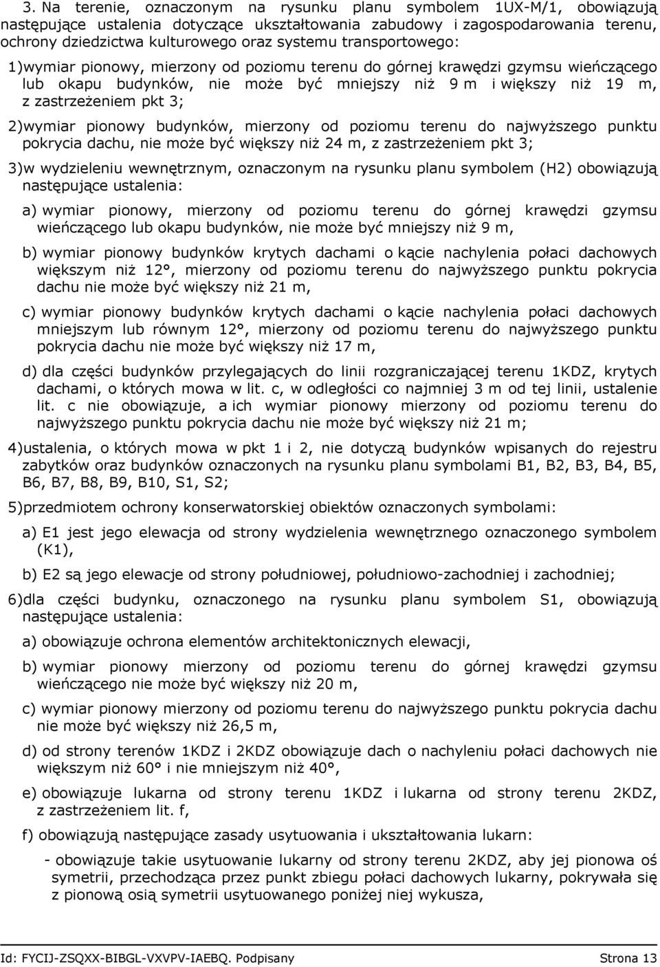 2)wymiar pionowy budynków, mierzony od poziomu terenu do najwyższego punktu pokrycia dachu, nie może być większy niż 24 m, z zastrzeżeniem pkt 3; 3)w wydzieleniu wewnętrznym, oznaczonym na rysunku