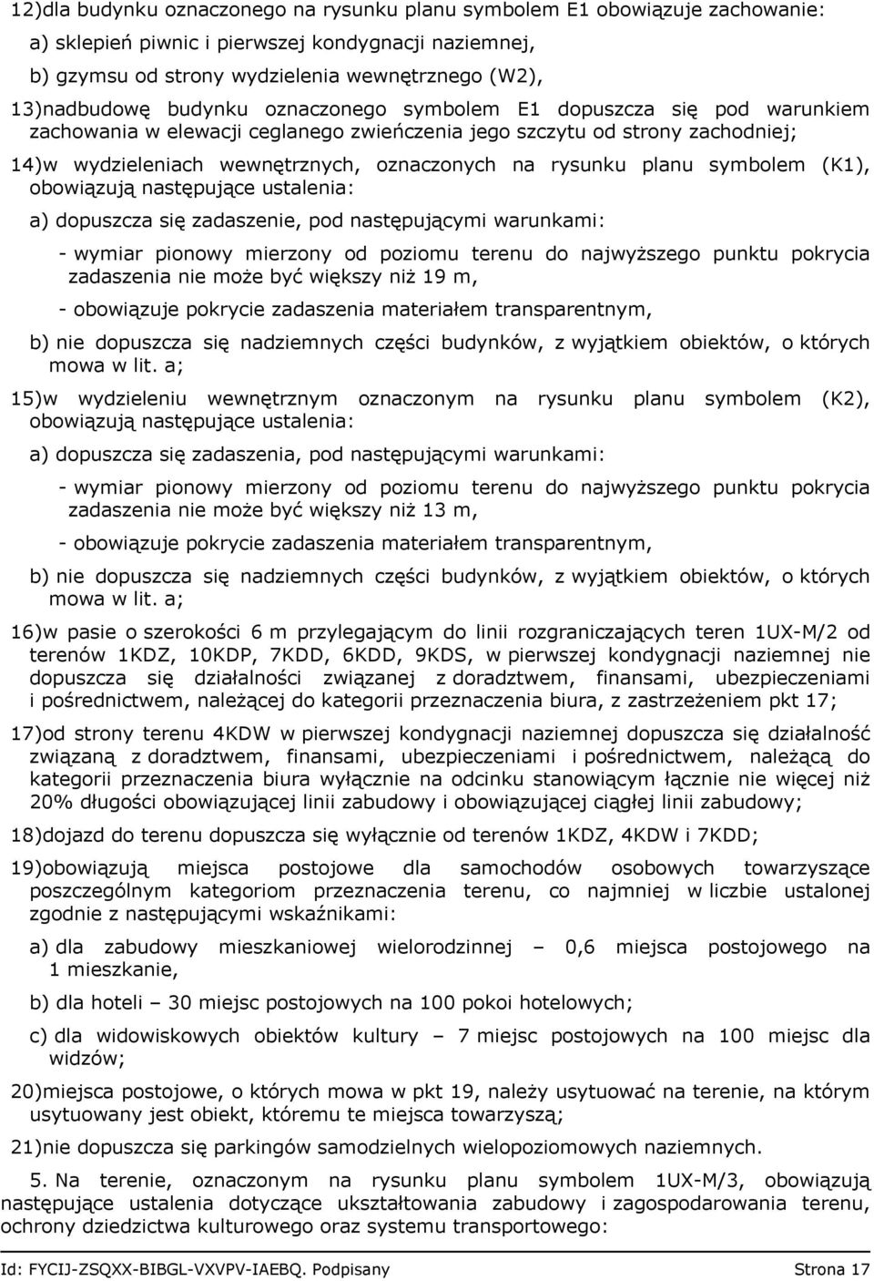 planu symbolem (K1), obowiązują następujące ustalenia: a) dopuszcza się zadaszenie, pod następującymi warunkami: - wymiar pionowy mierzony od poziomu terenu do najwyższego punktu pokrycia zadaszenia