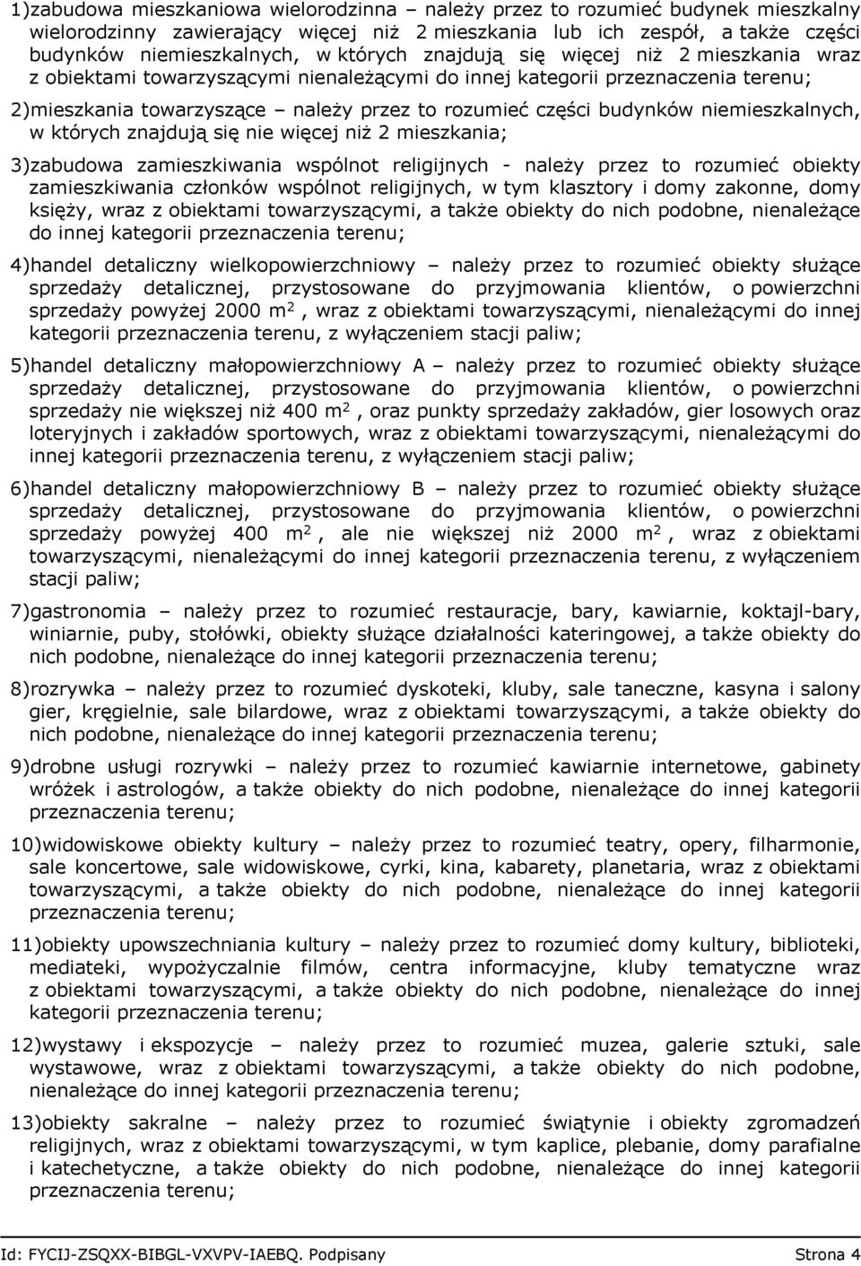 niemieszkalnych, w których znajdują się nie więcej niż 2 mieszkania; 3)zabudowa zamieszkiwania wspólnot religijnych - należy przez to rozumieć obiekty zamieszkiwania członków wspólnot religijnych, w