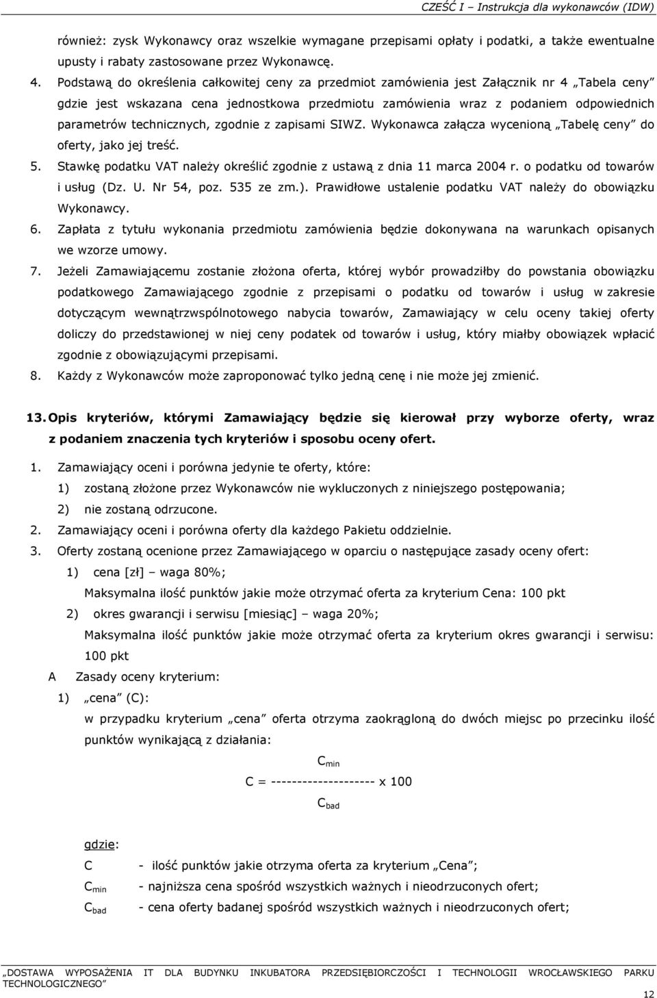 technicznych, zgodnie z zapisami SIWZ. Wykonawca załącza wycenioną Tabelę ceny do oferty, jako jej treść. 5. Stawkę podatku VAT należy określić zgodnie z ustawą z dnia 11 marca 2004 r.