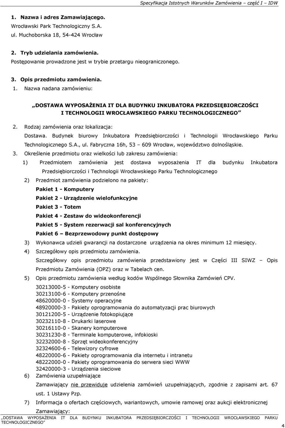 Nazwa nadana zamówieniu: DOSTAWA WYPOSAŻENIA IT DLA BUDYNKU INKUBATORA PRZEDSIĘBIORCZOŚCI I TECHNOLOGII WROCŁAWSKIEGO PARKU 2. Rodzaj zamówienia oraz lokalizacja: Dostawa.