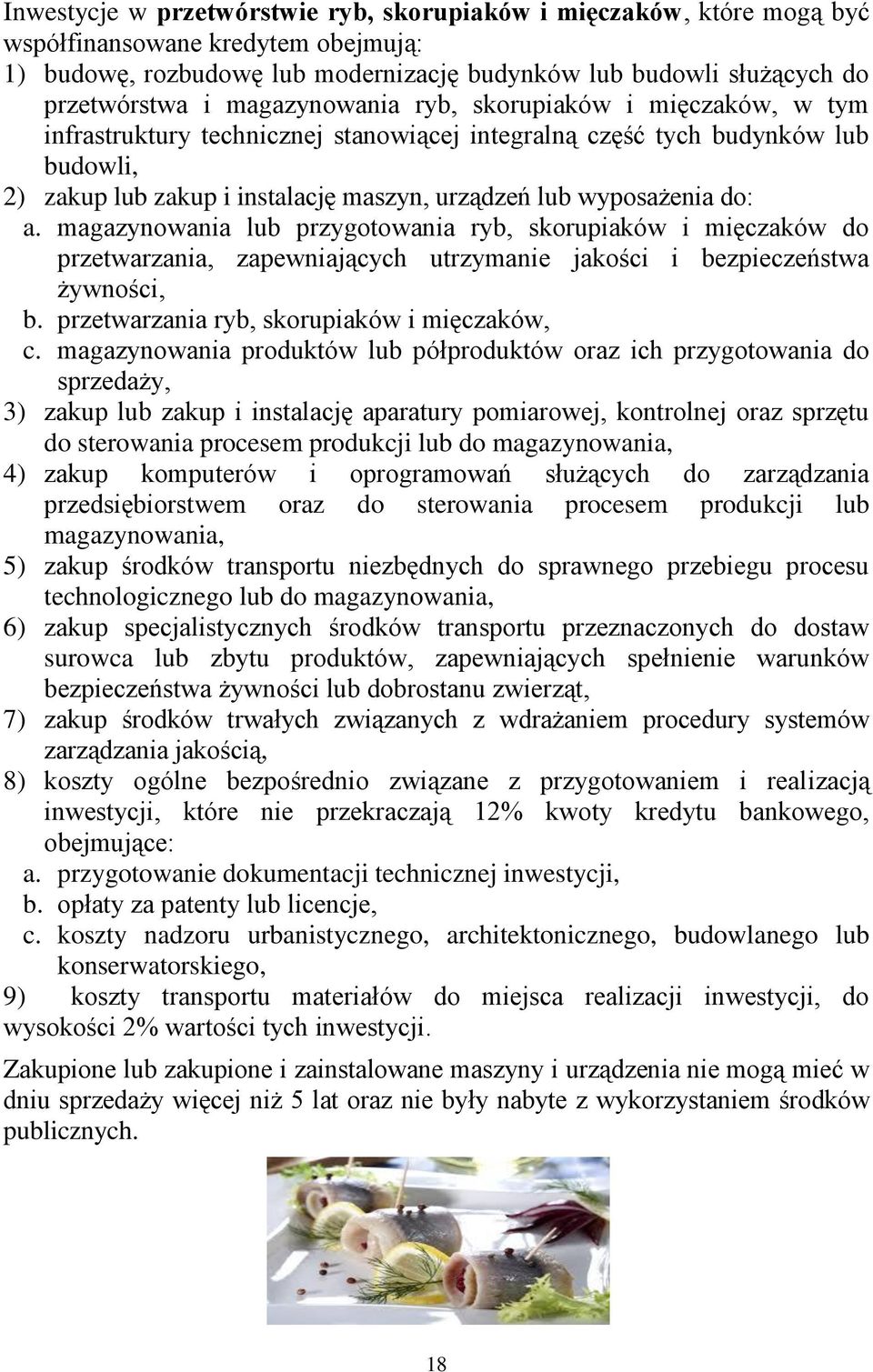 do: a. magazynowania lub przygotowania ryb, skorupiaków i mięczaków do przetwarzania, zapewniających utrzymanie jakości i bezpieczeństwa żywności, b. przetwarzania ryb, skorupiaków i mięczaków, c.